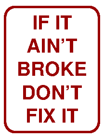 If it ain't broke, don't fix it